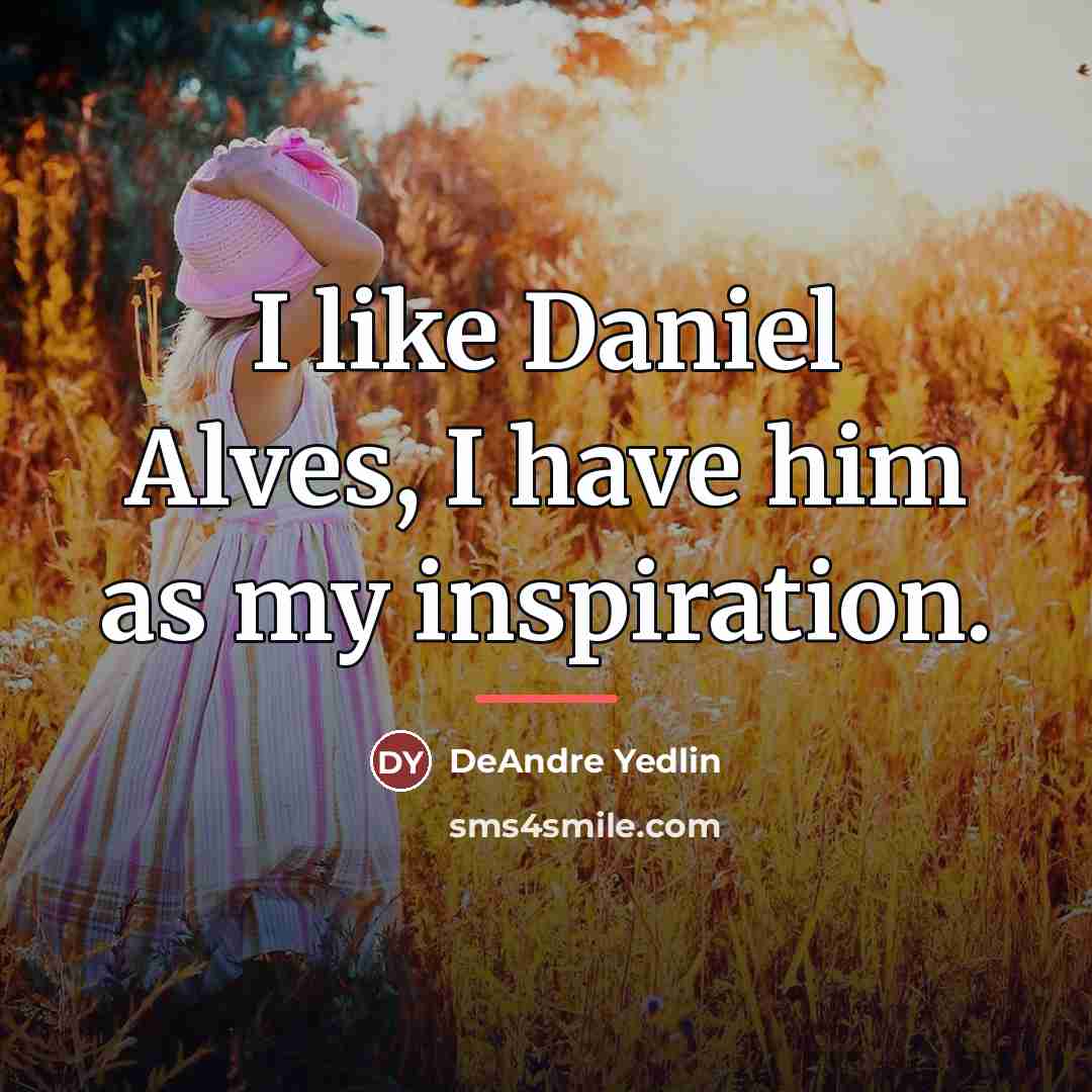 “I like Daniel Alves, I have him as my inspiration.…” quote by DeAndre Yedlin