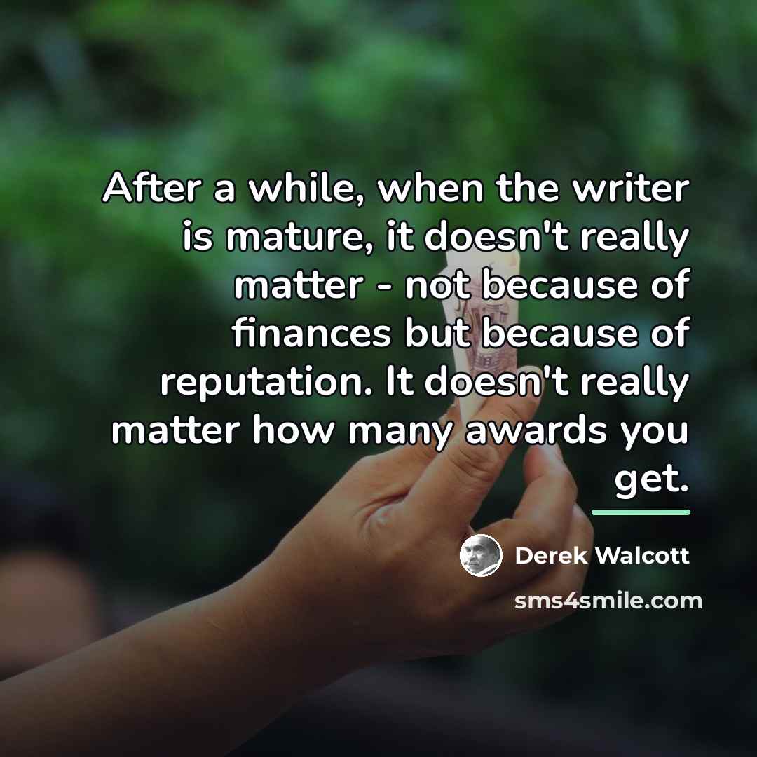 “After a while, when the writer is mature, it doesn't…” quote by Derek Walcott