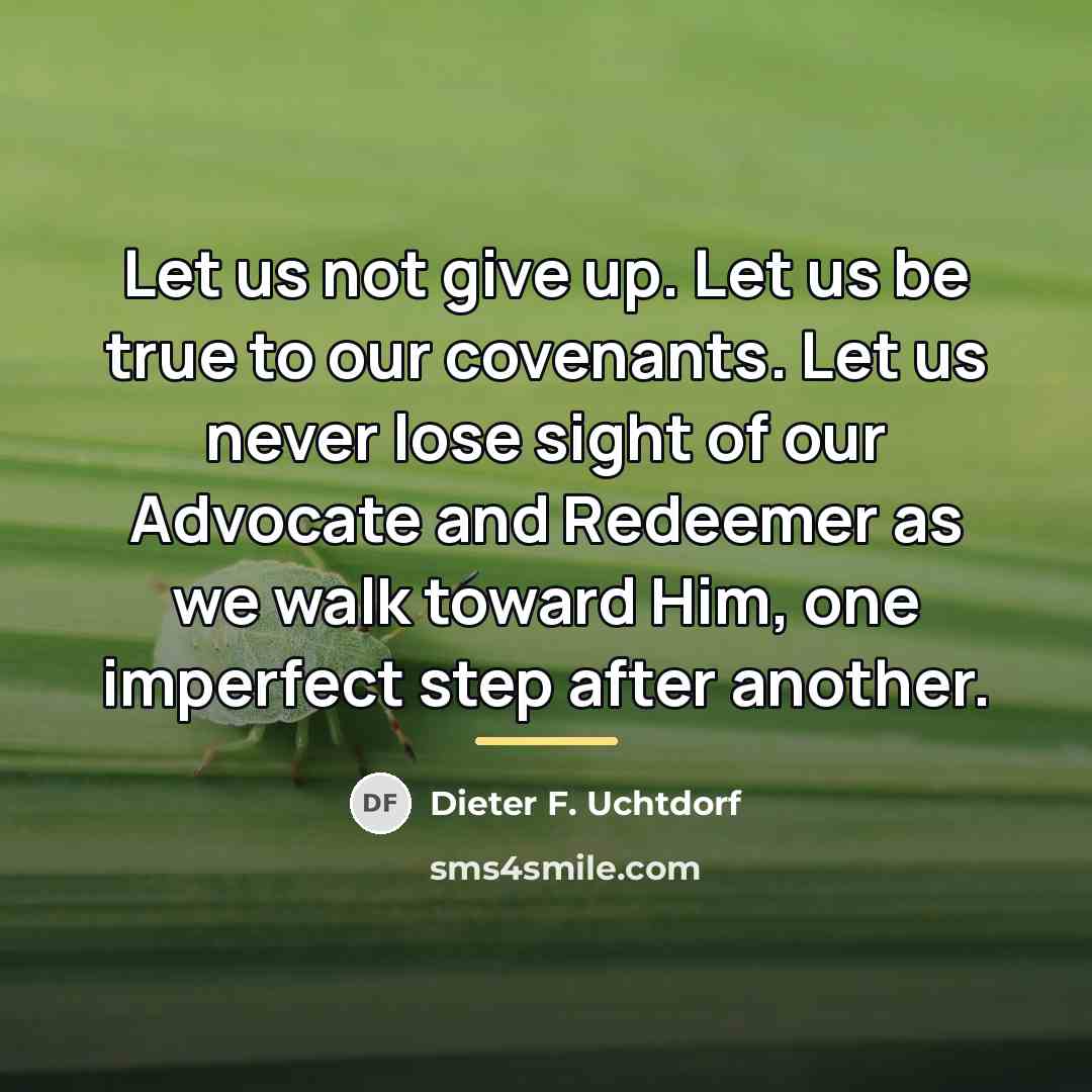 “Let us not give up. Let us be true to…” quote by Dieter F. Uchtdorf