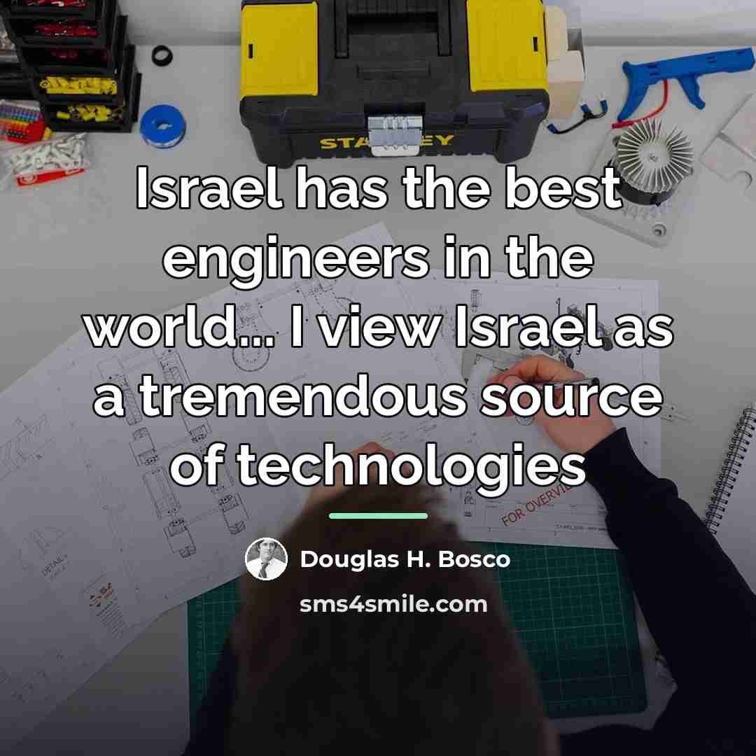 “Israel has the best engineers in the world... I view…” quote by Douglas H. Bosco