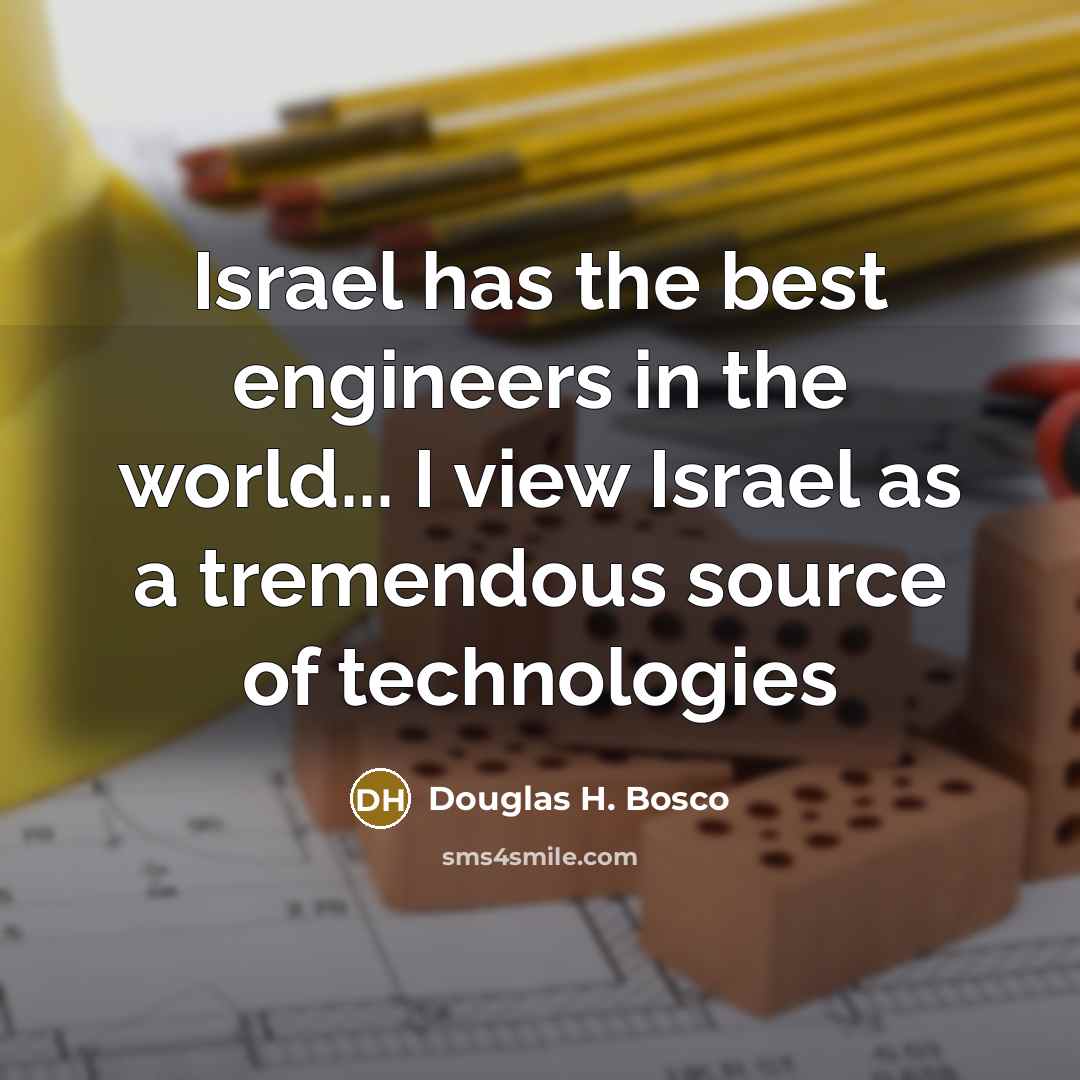 “Israel has the best engineers in the world... I view Israel as a tremendous source of technologies” quote by Douglas H. Bosco