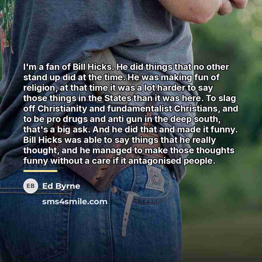 “I'm a fan of Bill Hicks. He did things that…” quote by Ed Byrne