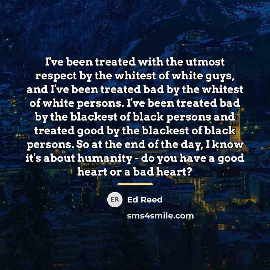 “I've been treated with the utmost respect by the whitest…” quote by Ed Reed