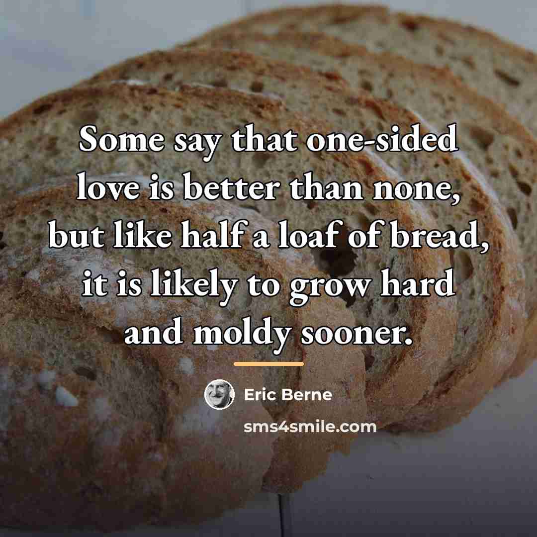 “Some say that one-sided love is better than none, but…” quote by Eric Berne