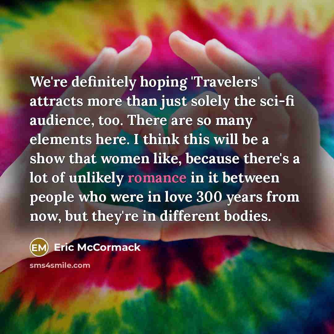 “We're definitely hoping 'Travelers' attracts more than just solely the…” quote by Eric McCormack