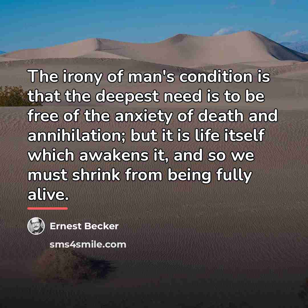 “The irony of man's condition is that the deepest need…” quote by Ernest Becker