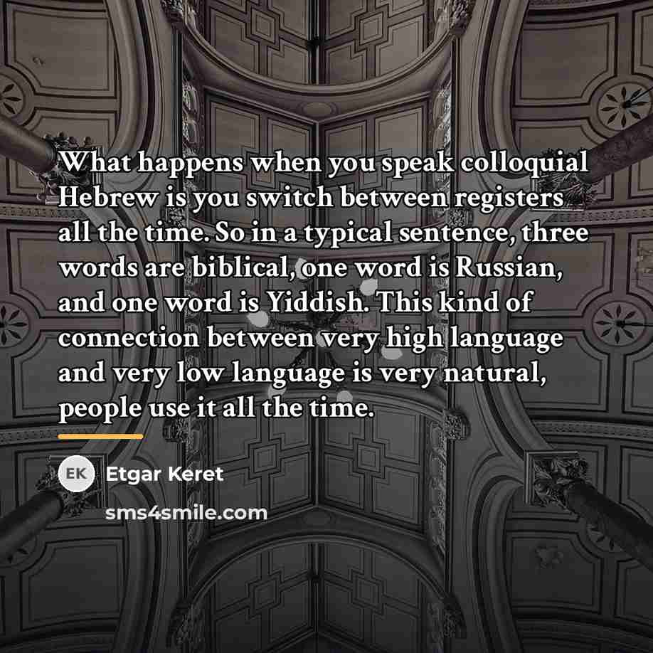 “What happens when you speak colloquial Hebrew is you switch…” quote by Etgar Keret