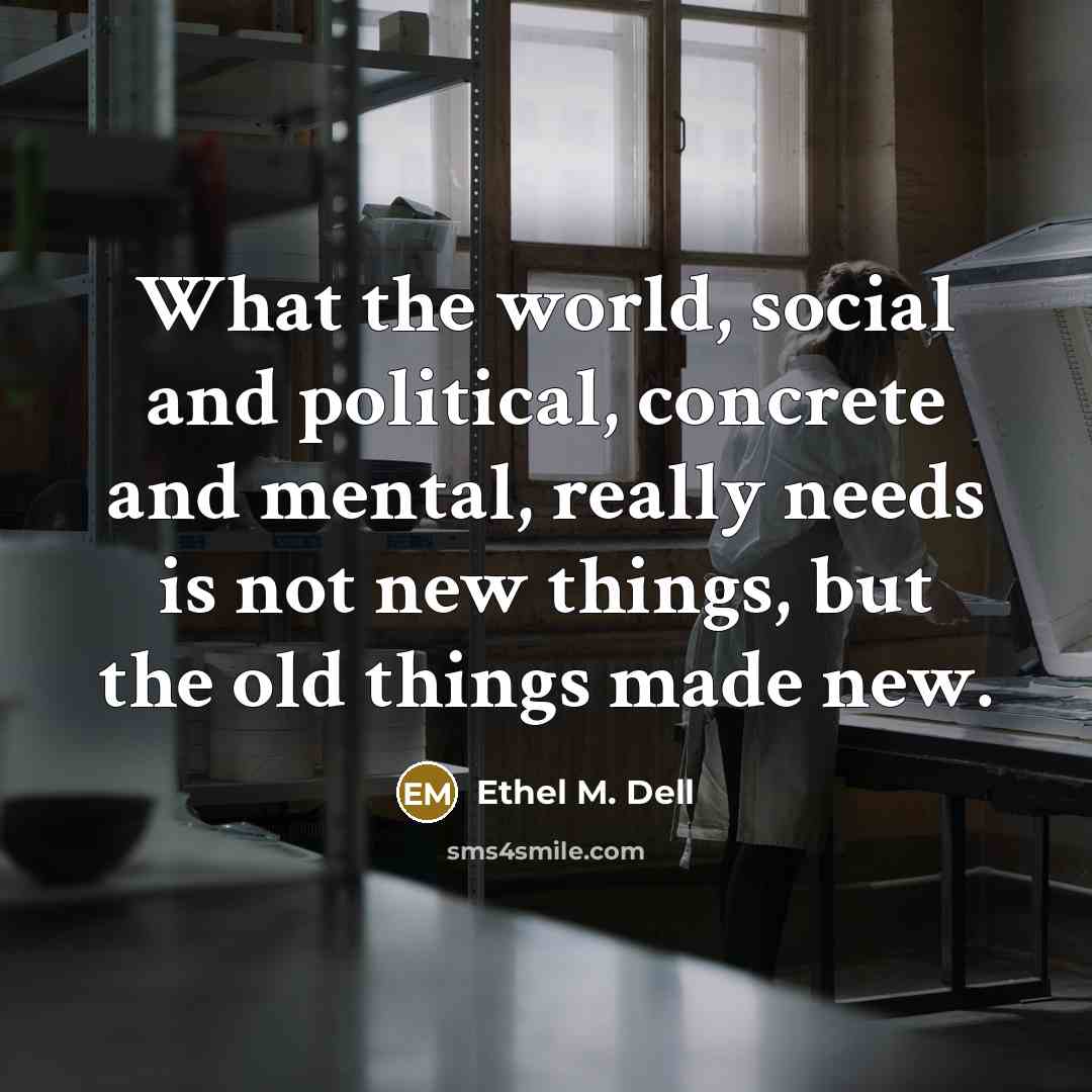 “What the world, social and political, concrete and mental, really…” quote by Ethel M. Dell