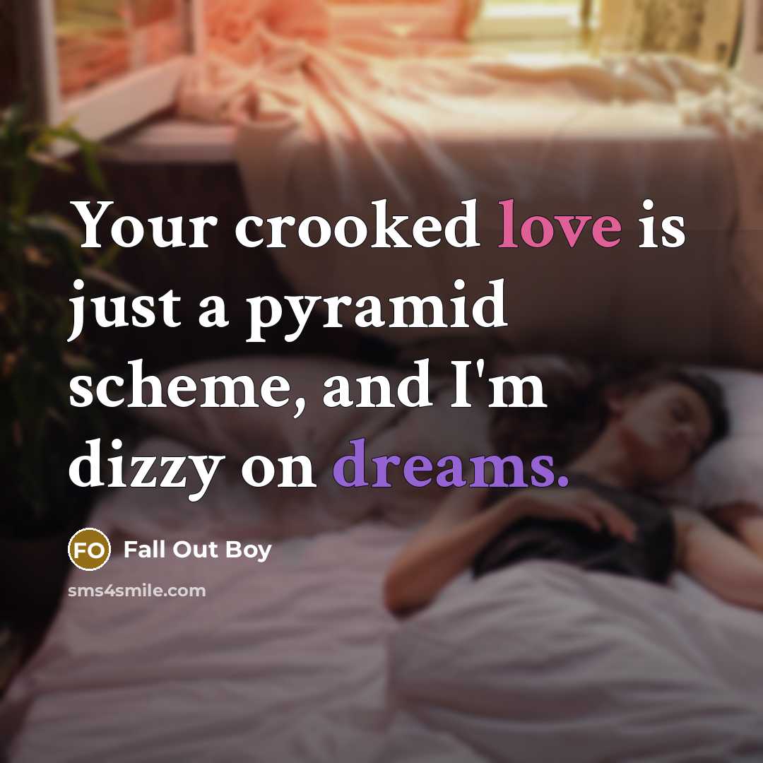 “Your crooked love is just a pyramid scheme, and I'm dizzy on dreams.” quote by Fall Out Boy