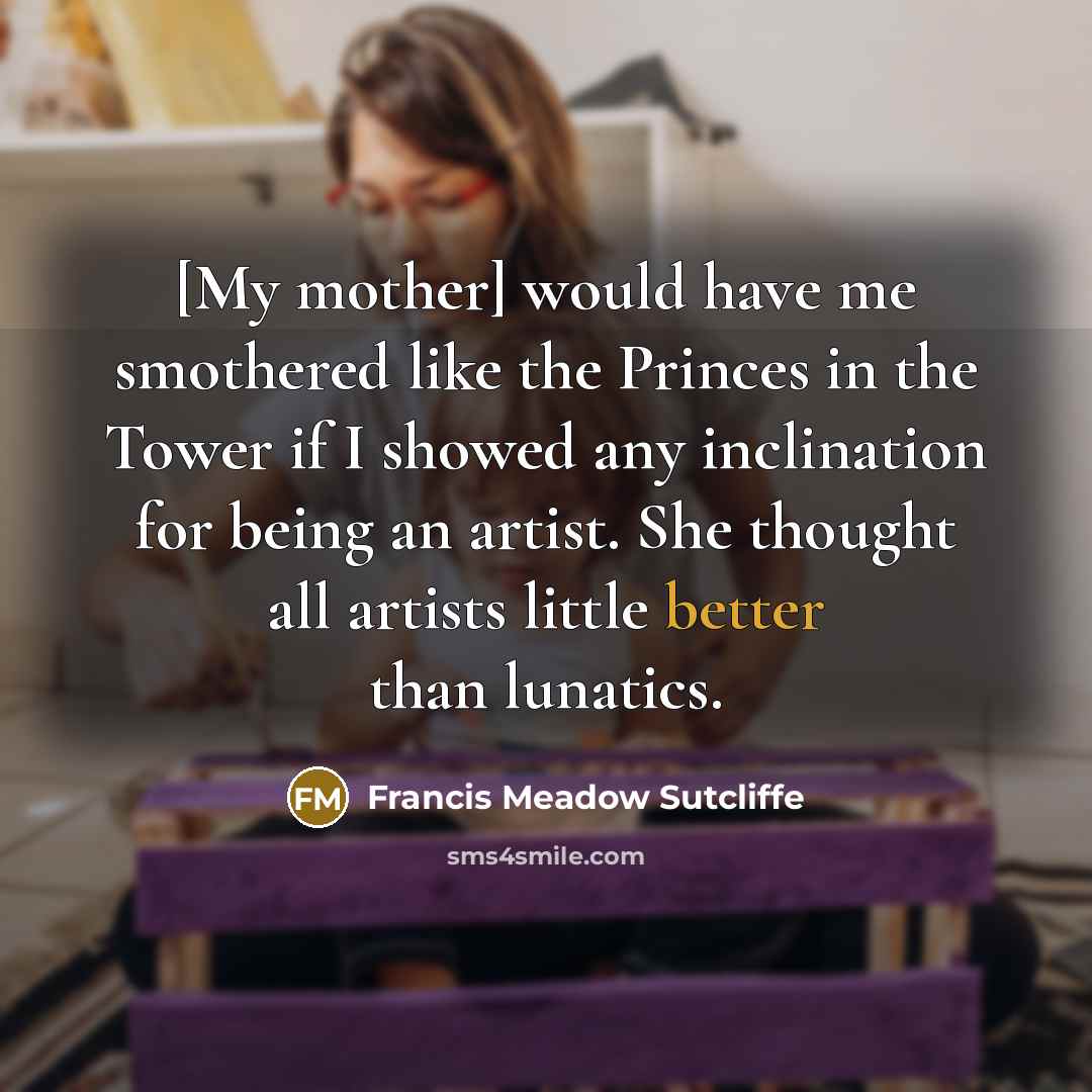 “[My mother] would have me smothered like the Princes in…” quote by Francis Meadow Sutcliffe