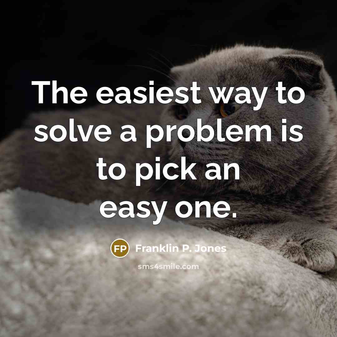 “The easiest way to solve a problem is to pick…” quote by Franklin P. Jones
