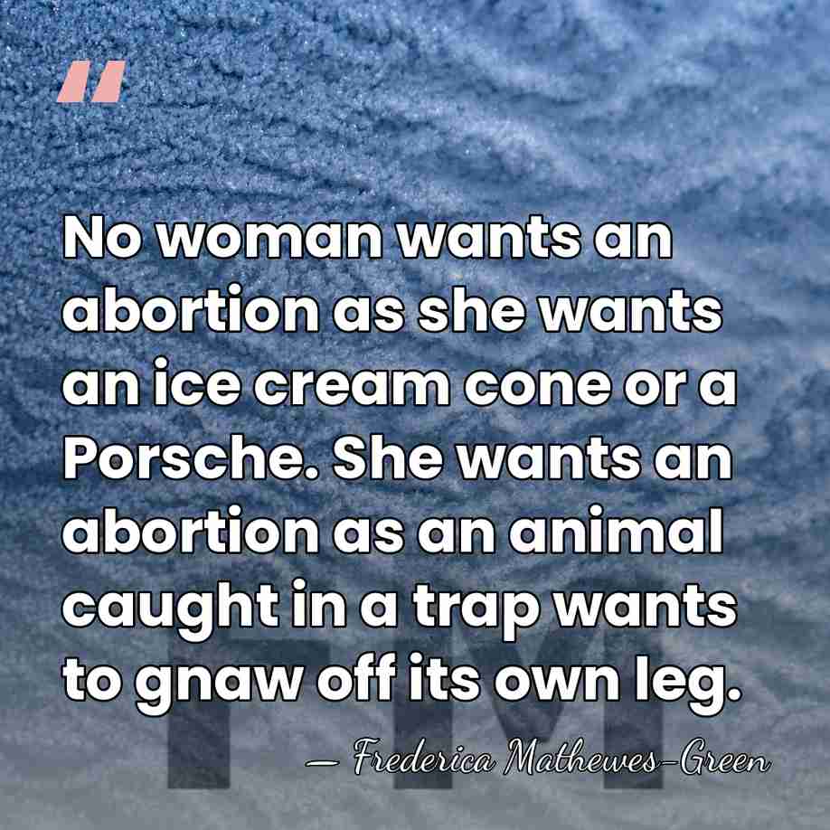 No woman wants an abortion as she wants an ice cream cone&hellip; - Frederica Mathewes-Green