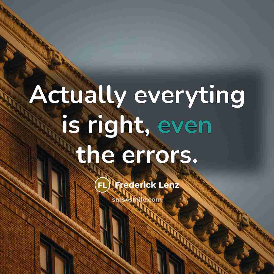 “Actually everyting is right, even the errors.…” quote by Frederick Lenz
