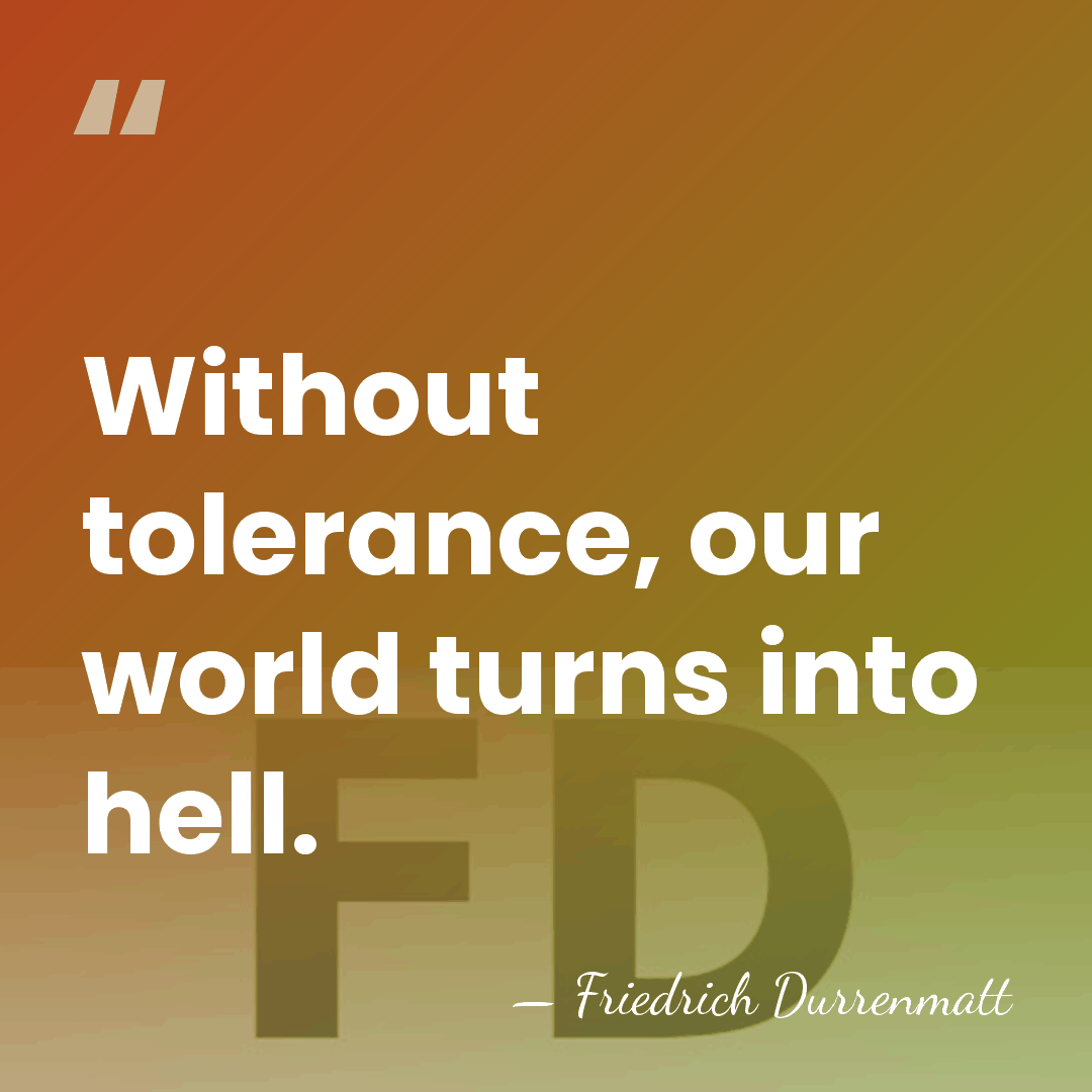 Without tolerance, our world turns into hell. - Friedrich Durrenmatt