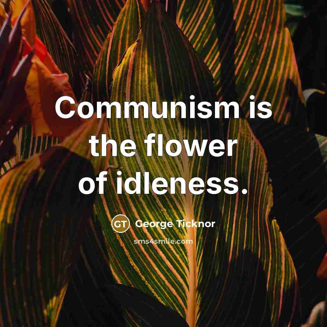 “Communism is the flower of idleness.…” quote by George Ticknor