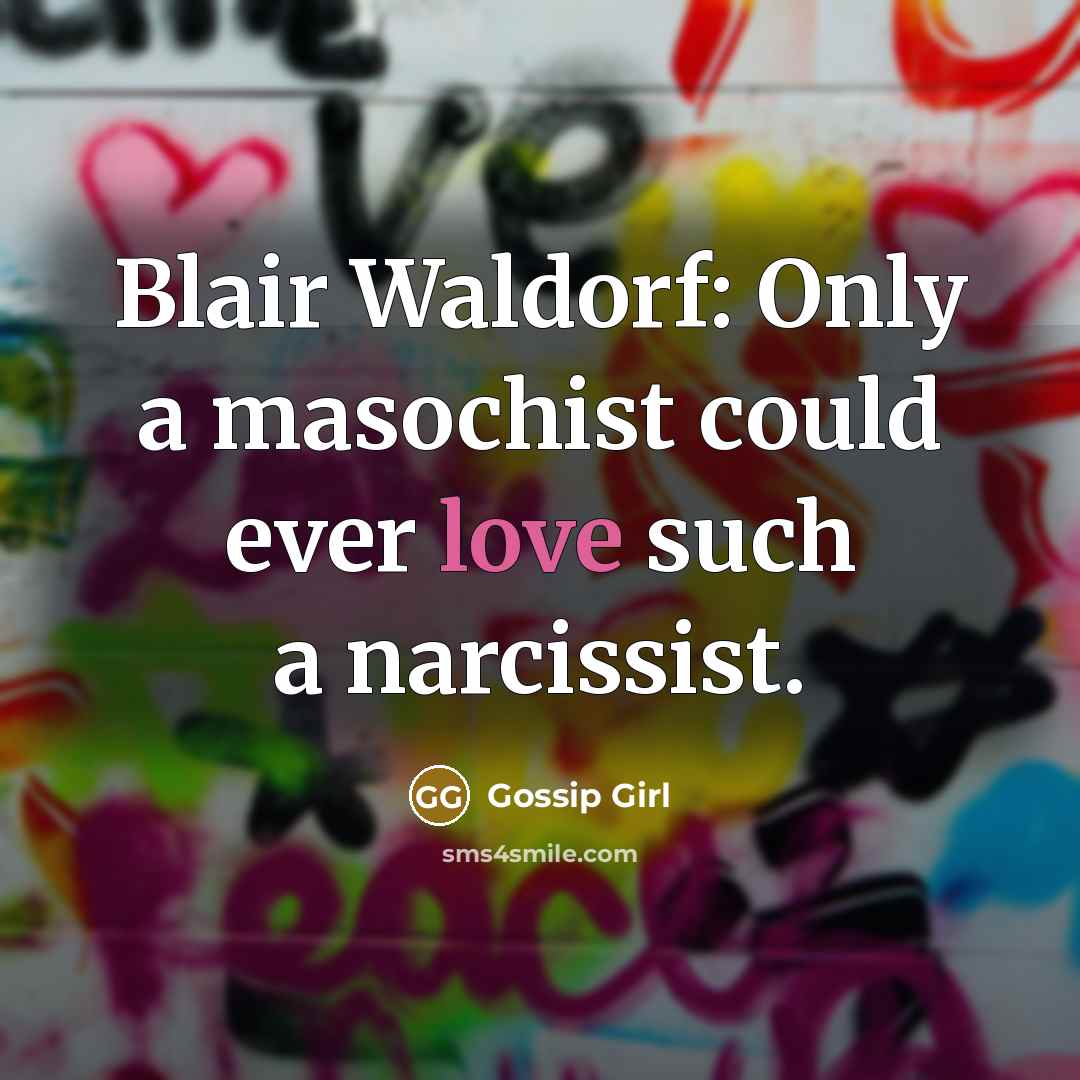 “Blair Waldorf: Only a masochist could ever love such a narcissist.” quote by Gossip Girl
