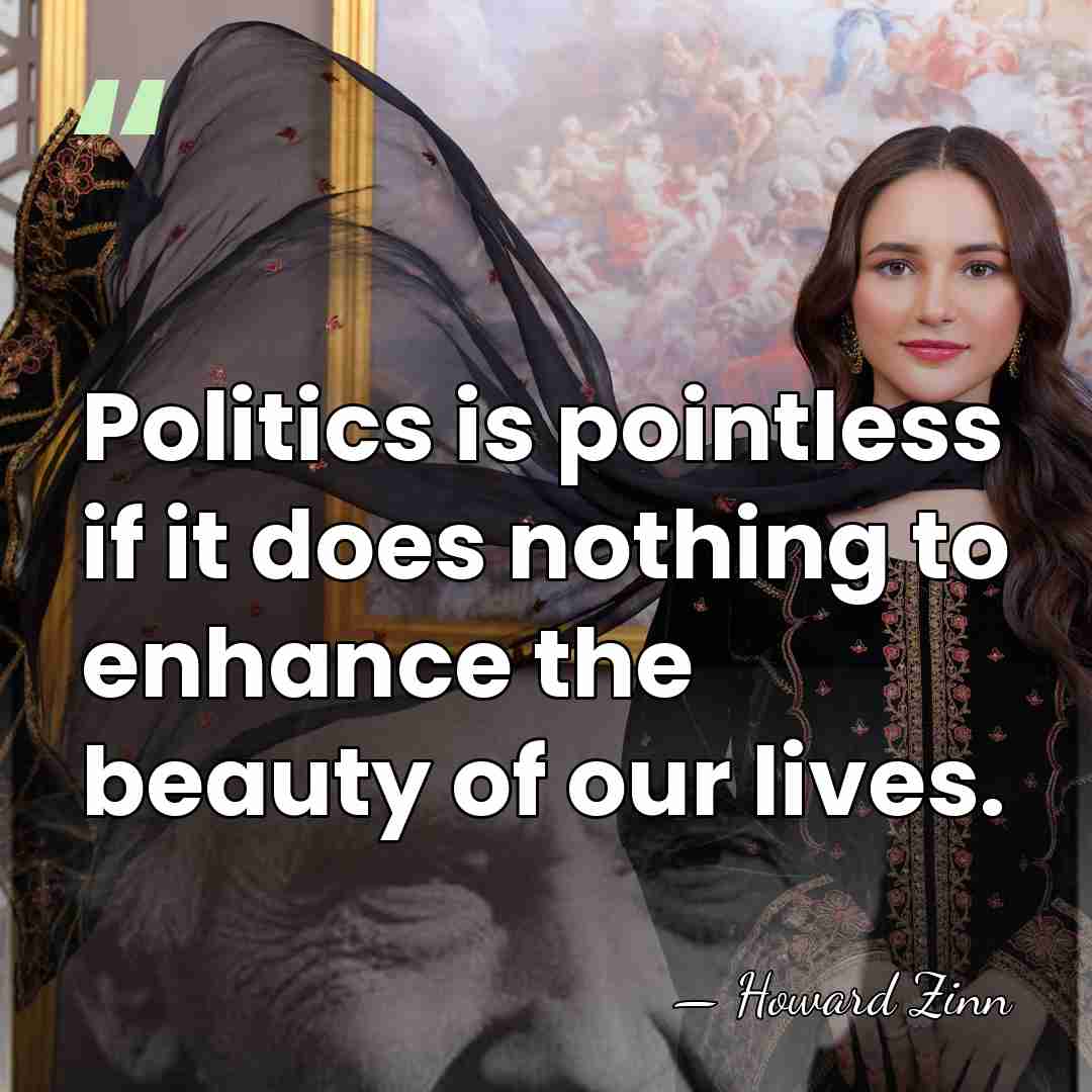 Politics is pointless if it does nothing to enhance the beauty of&hellip; - Howard Zinn