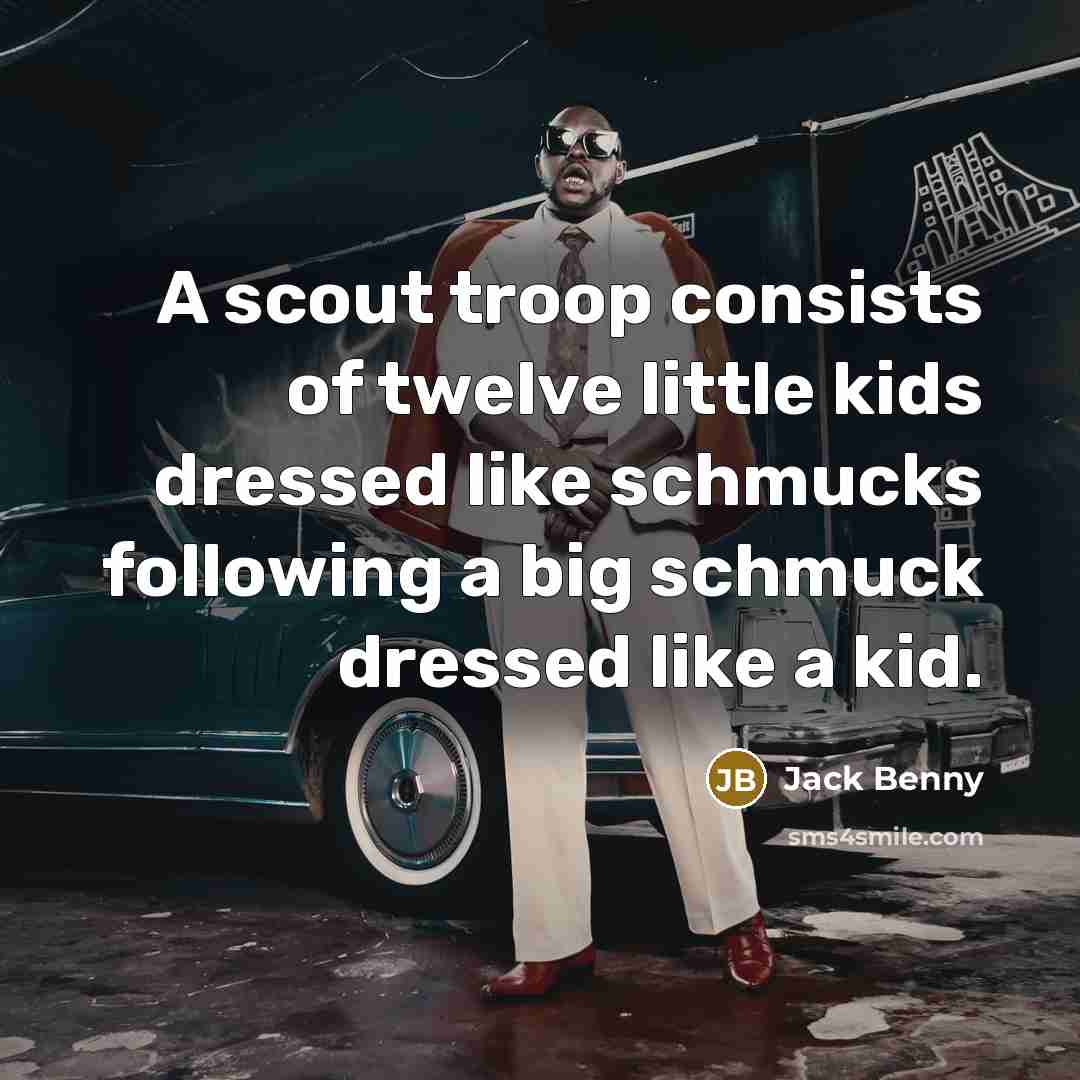 “A scout troop consists of twelve little kids dressed like…” quote by Jack Benny