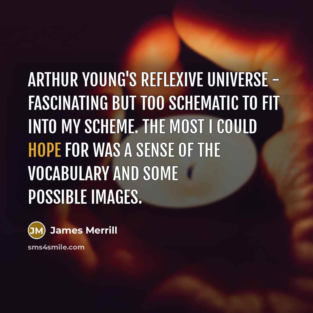 “Arthur Young's Reflexive Universe - fascinating but too schematic to…” quote by James Merrill