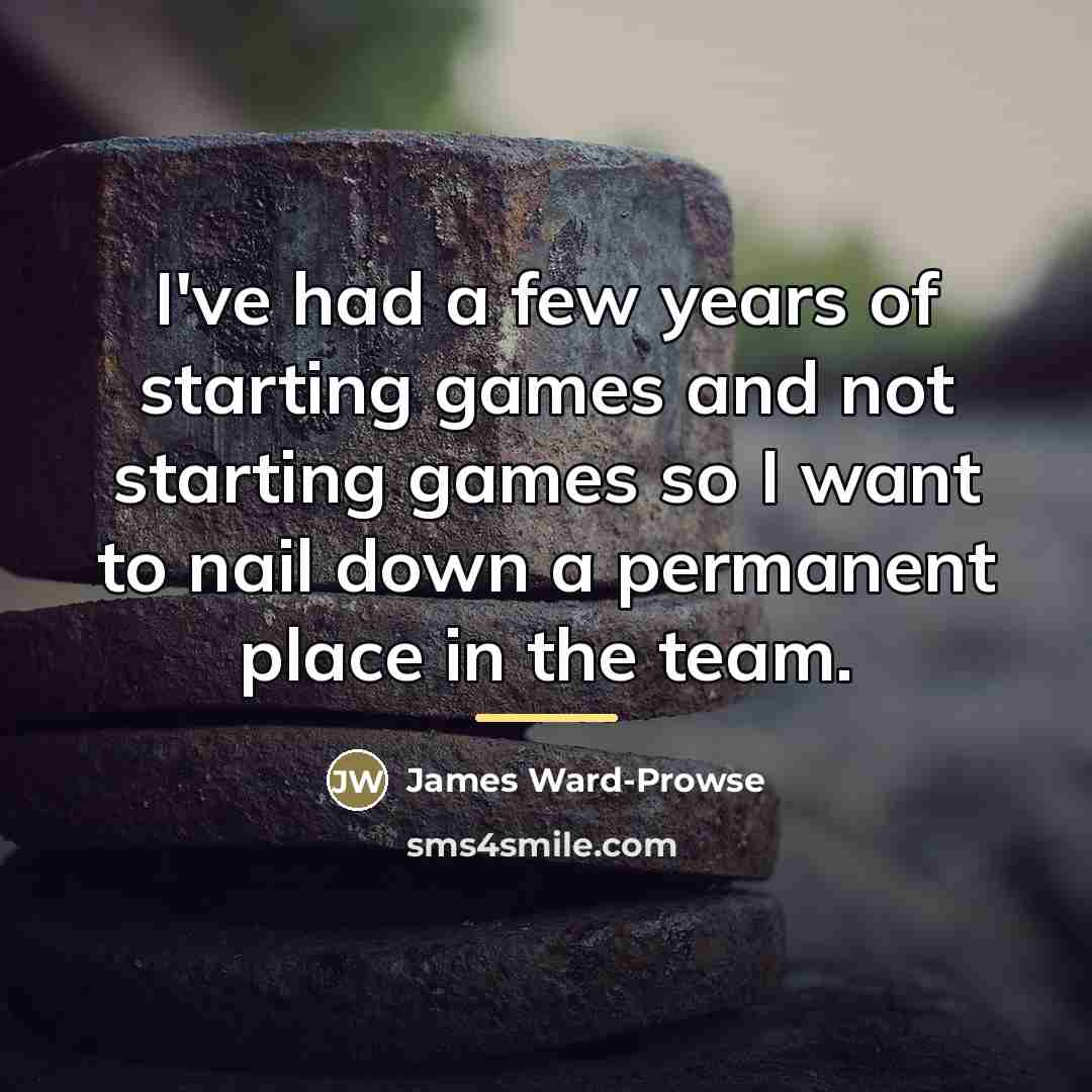 “I've had a few years of starting games and not…” quote by James Ward-Prowse