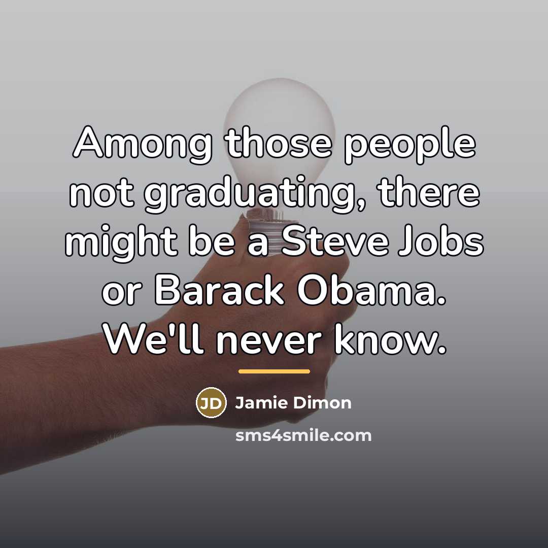“Among those people not graduating, there might be a Steve…” quote by Jamie Dimon
