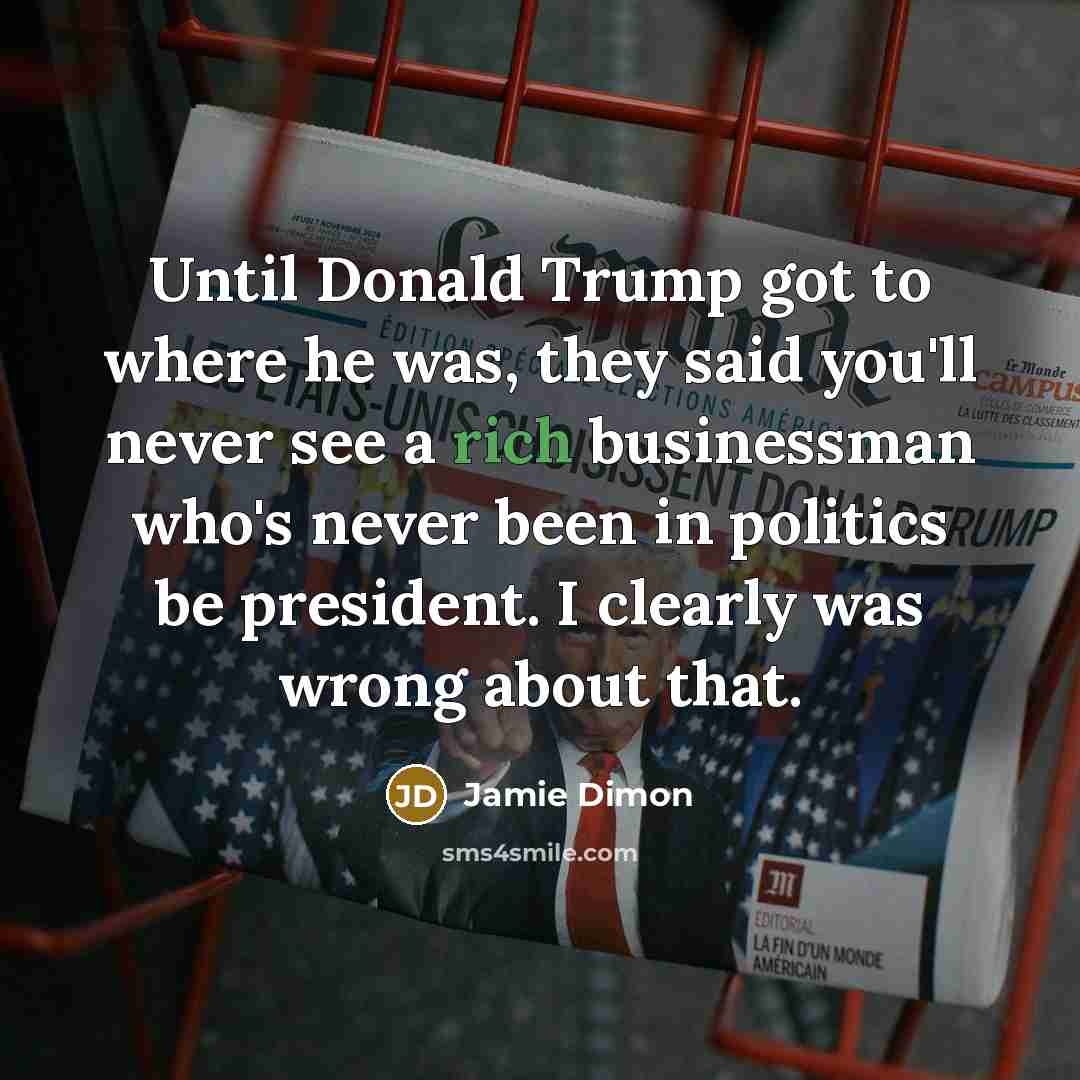 “Until Donald Trump got to where he was, they said…” quote by Jamie Dimon