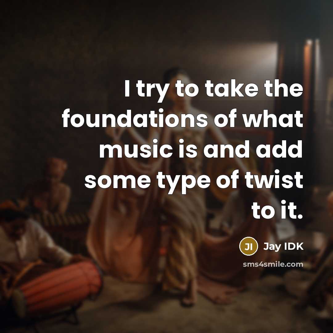 “I try to take the foundations of what music is…” quote by Jay IDK