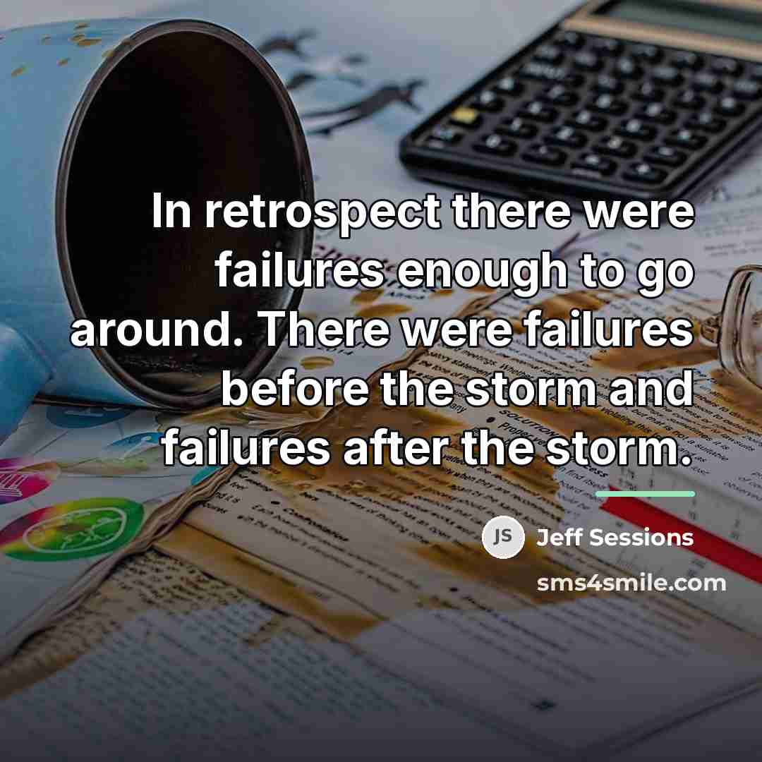 “In retrospect there were failures enough to go around. There…” quote by Jeff Sessions