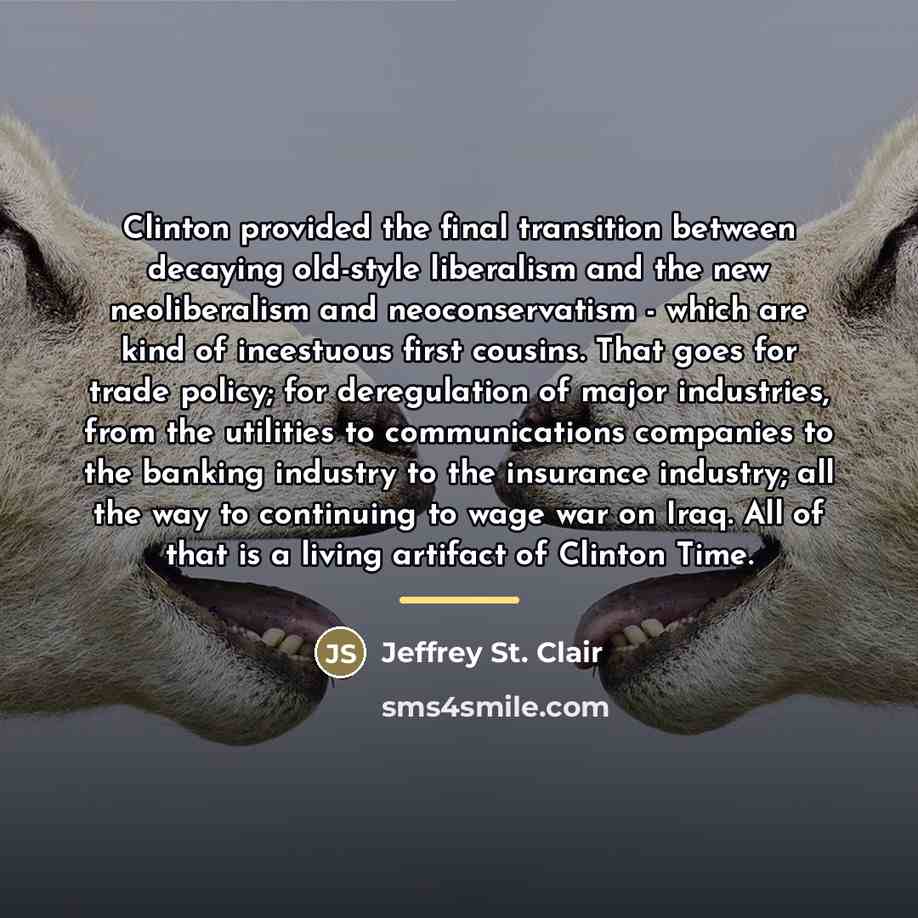 “Clinton provided the final transition between decaying old-style liberalism and…” quote by Jeffrey St. Clair