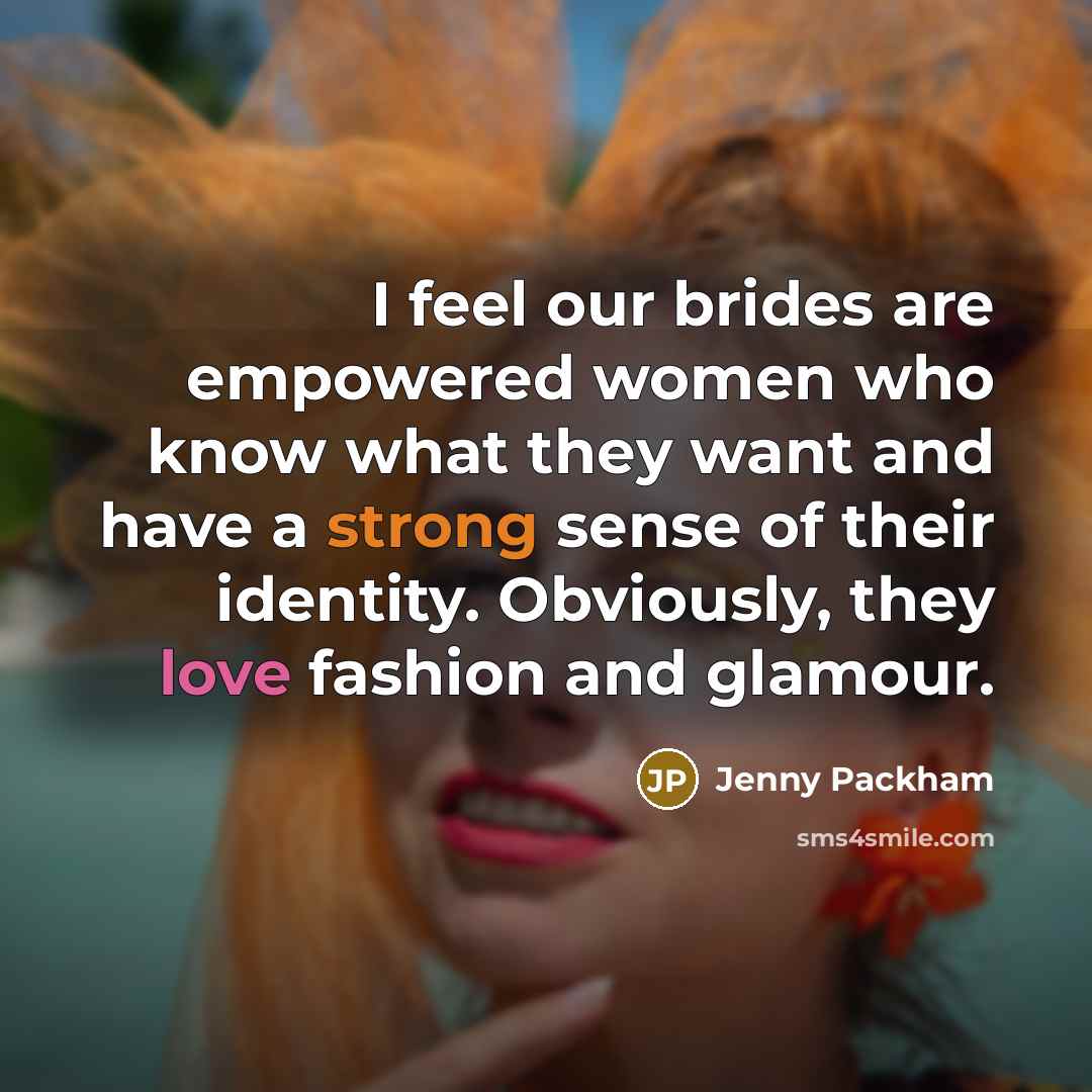 “I feel our brides are empowered women who know what…” quote by Jenny Packham
