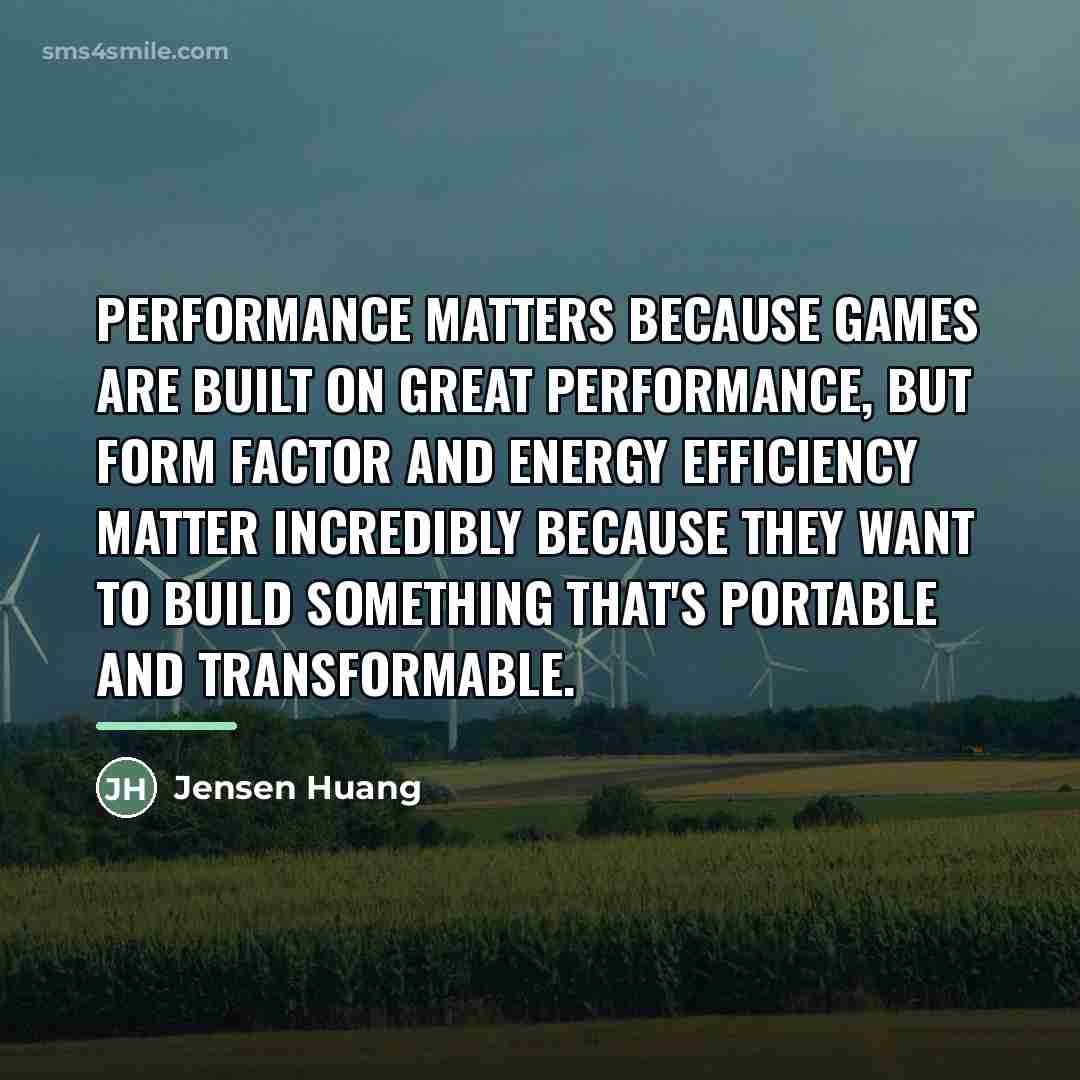 “Performance matters because games are built on great performance, but…” quote by Jensen Huang