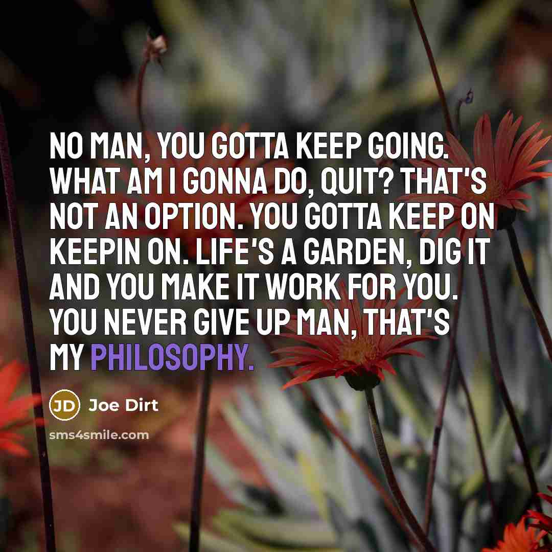 “No man, you gotta keep going. What am I gonna…” quote by Joe Dirt