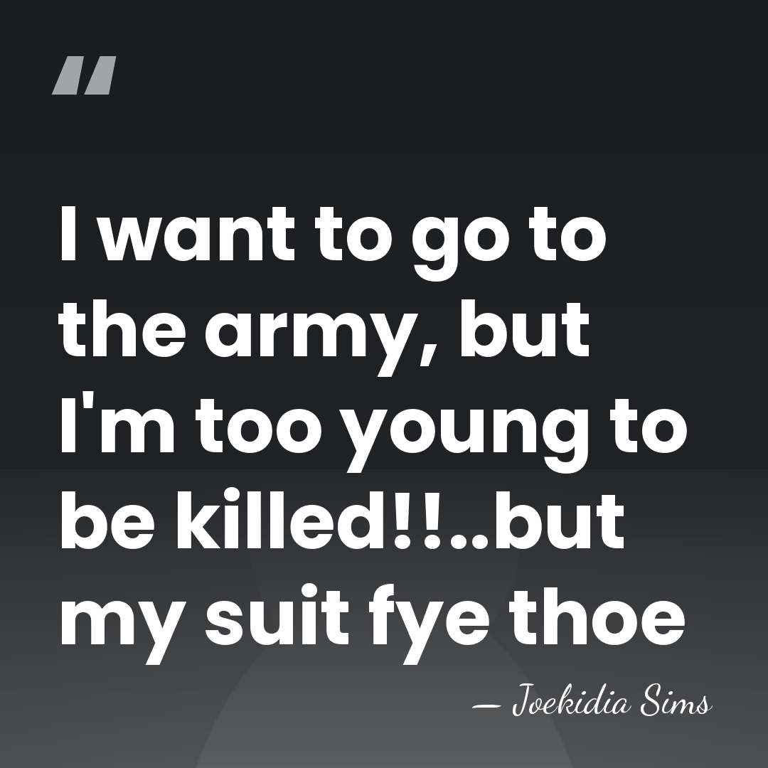 I want to go to the army, but I'm too young to&hellip; - Joekidia Sims