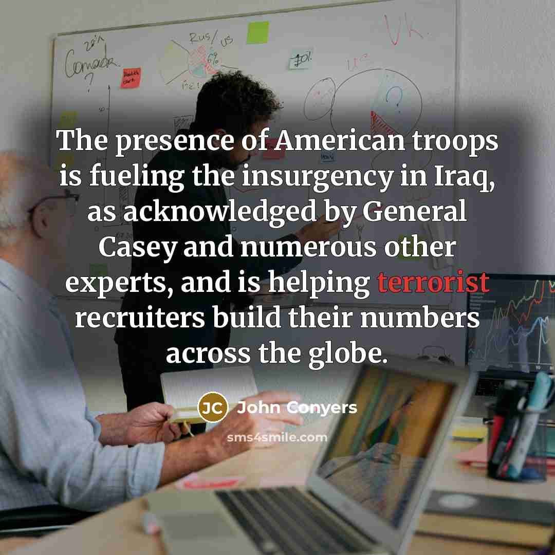 “The presence of American troops is fueling the insurgency in…” quote by John Conyers