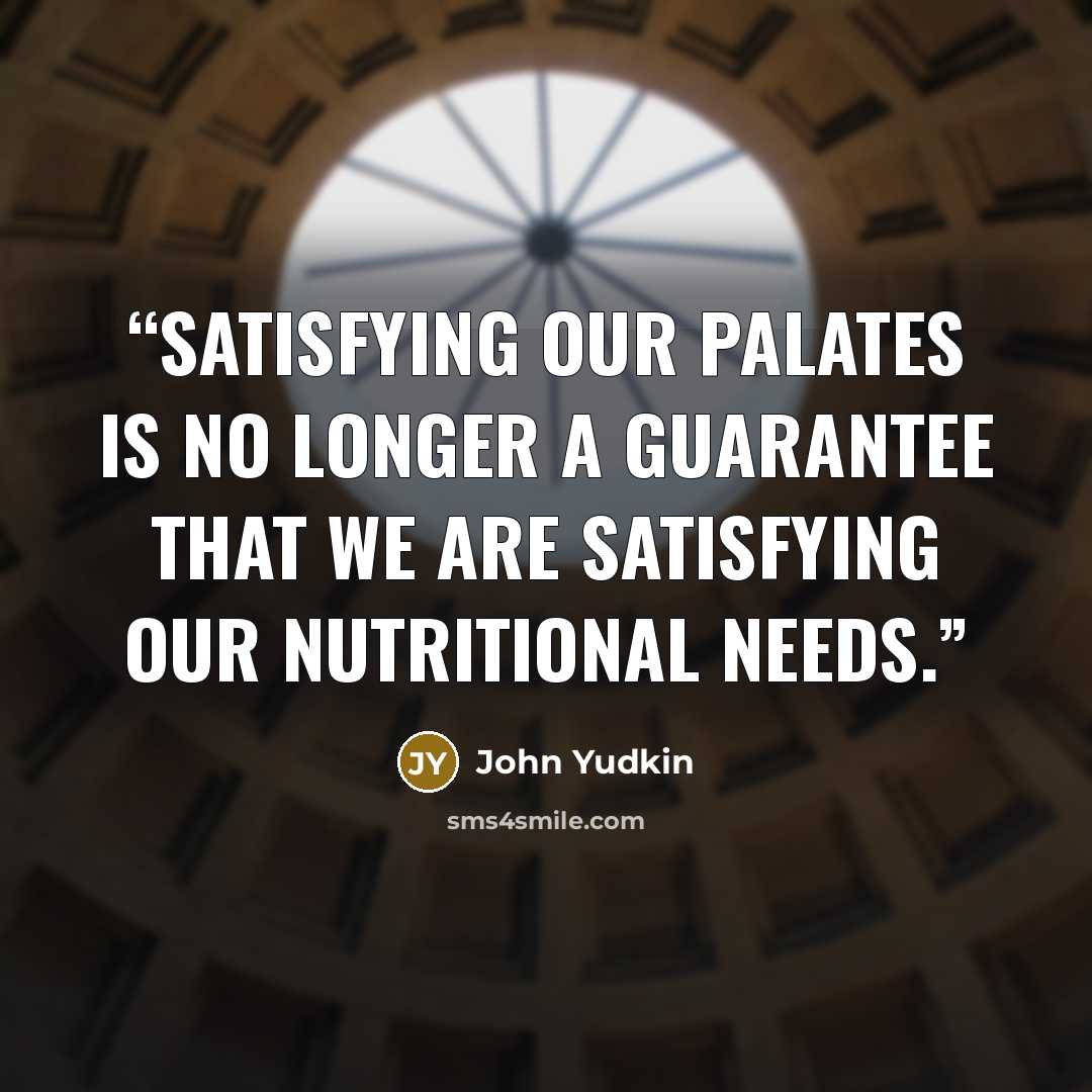 “satisfying our palates is no longer a guarantee that we are satisfying our nutritional needs.” quote by John Yudkin