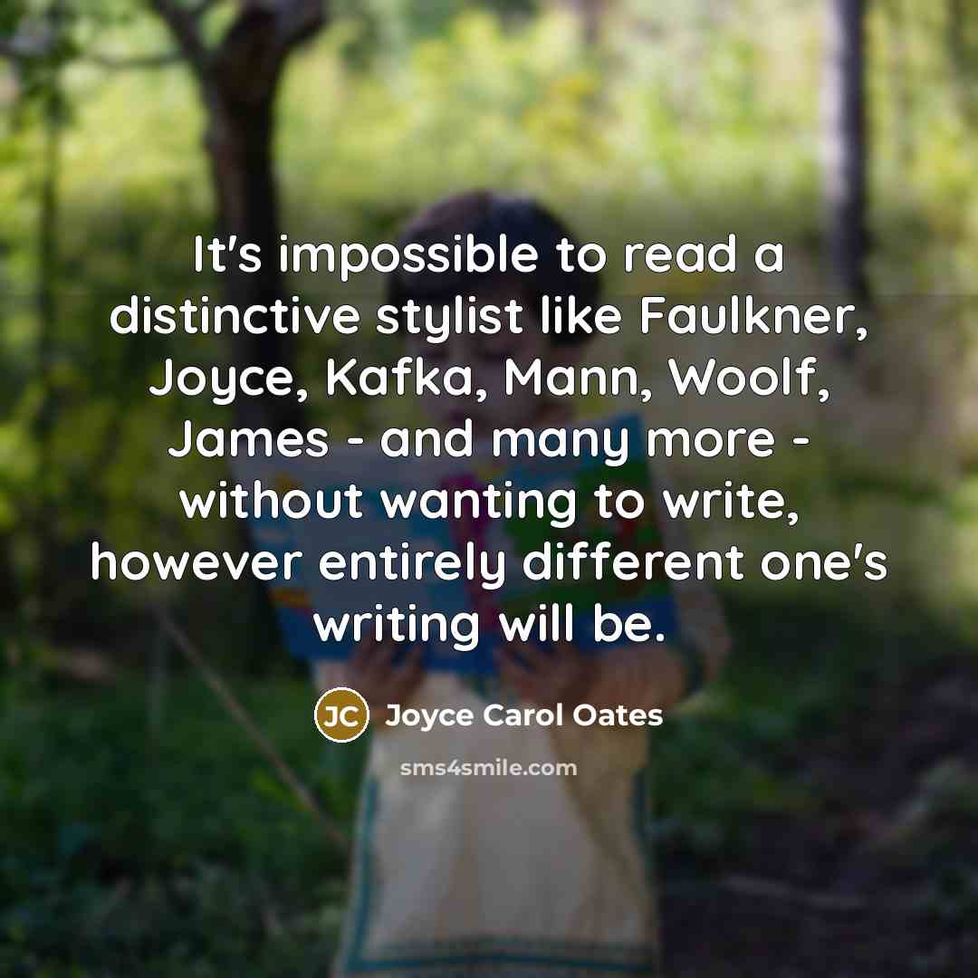 “It's impossible to read a distinctive stylist like Faulkner, Joyce,…” quote by Joyce Carol Oates