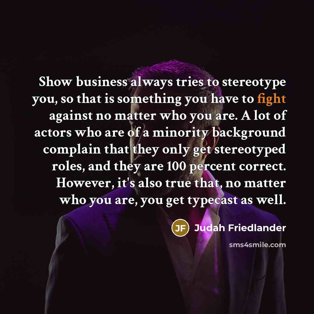 “Show business always tries to stereotype you, so that is…” quote by Judah Friedlander