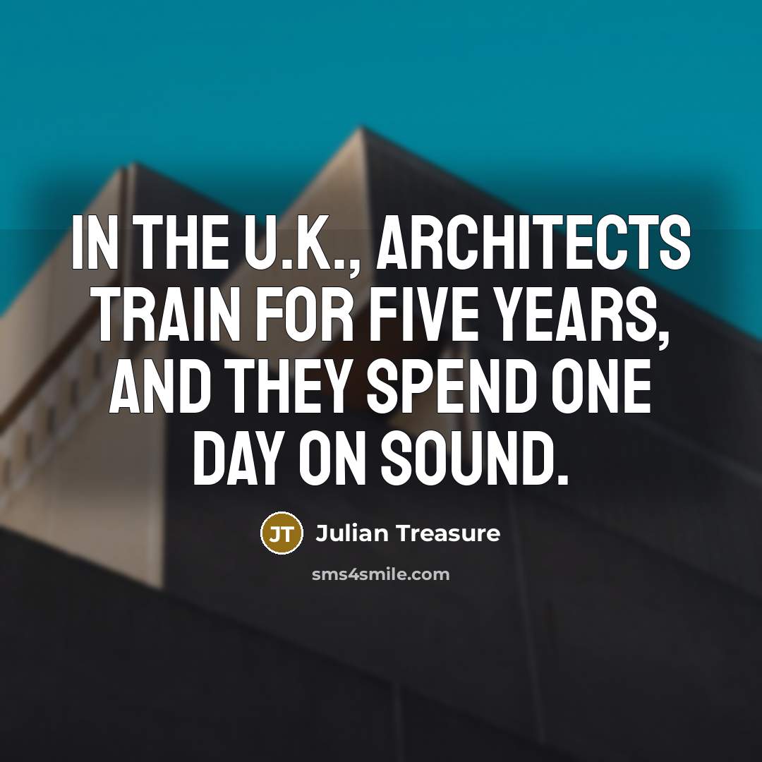 “In the U.K., architects train for five years, and they…” quote by Julian Treasure