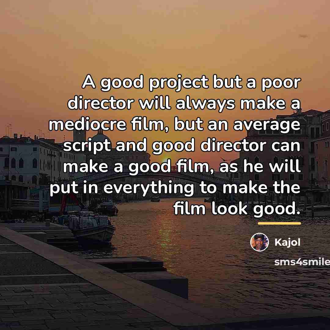 “A good project but a poor director will always make…” quote by Kajol