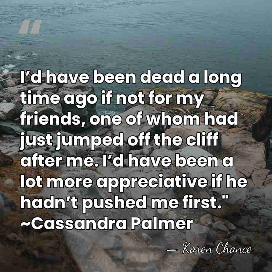 I’d have been dead a long time ago if not for my&hellip; - Karen Chance