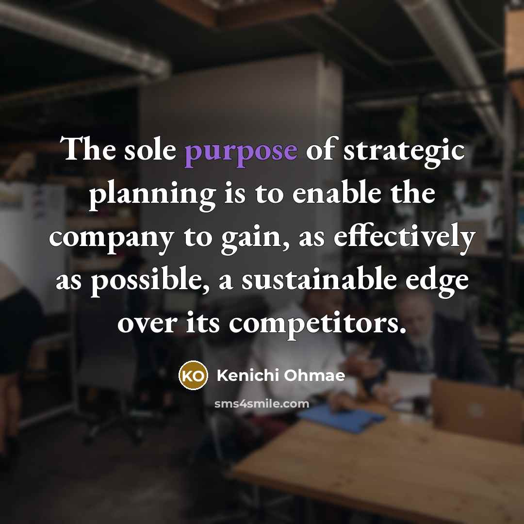“The sole purpose of strategic planning is to enable the…” quote by Kenichi Ohmae