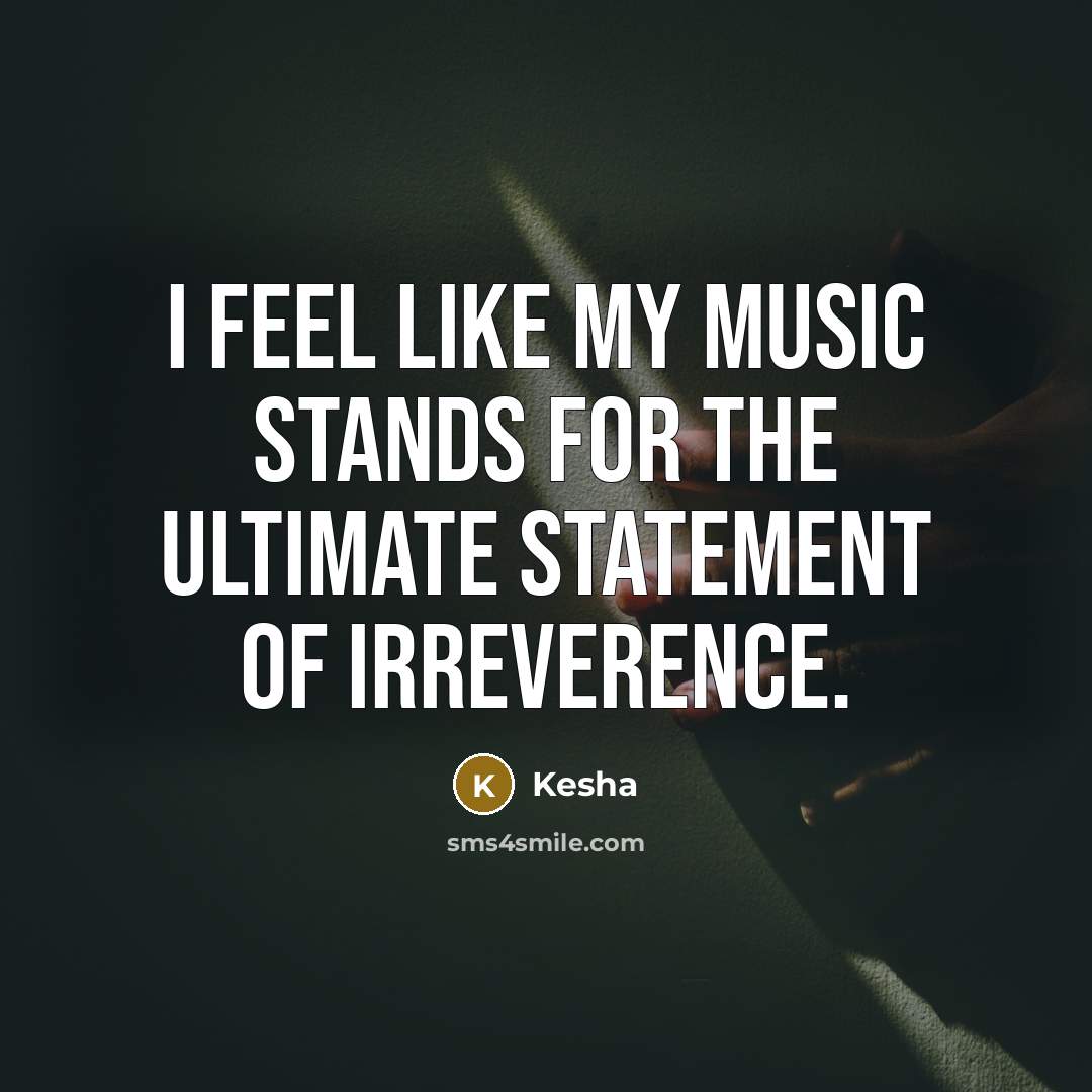 “I feel like my music stands for the ultimate statement…” quote by Kesha