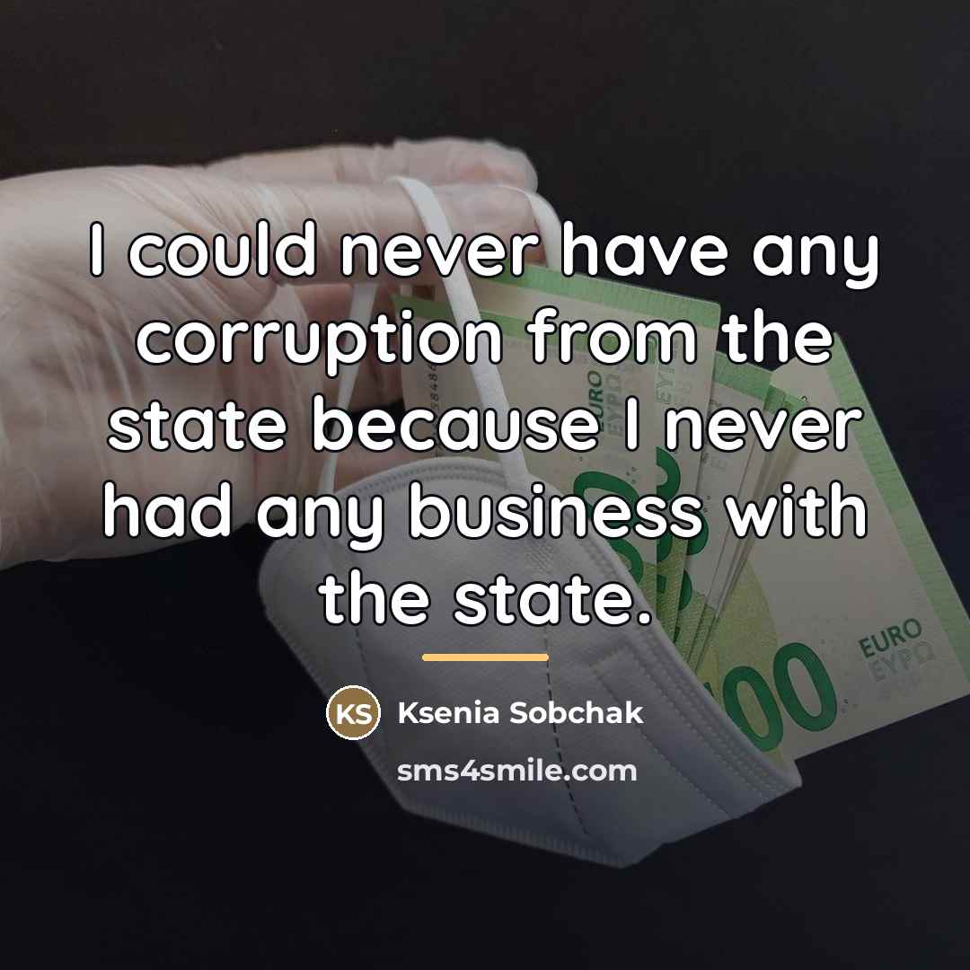 “I could never have any corruption from the state because…” quote by Ksenia Sobchak