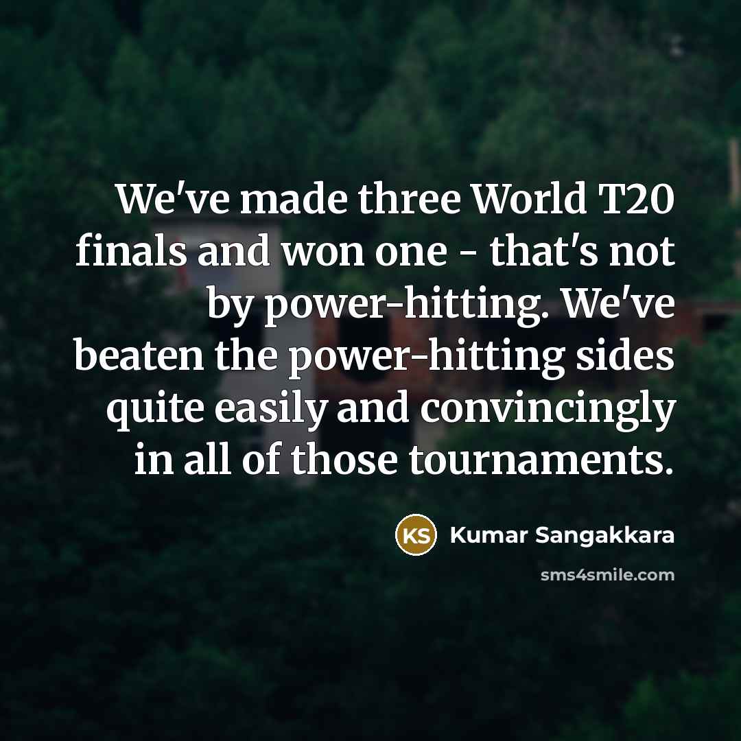 “We've made three World T20 finals and won one -…” quote by Kumar Sangakkara