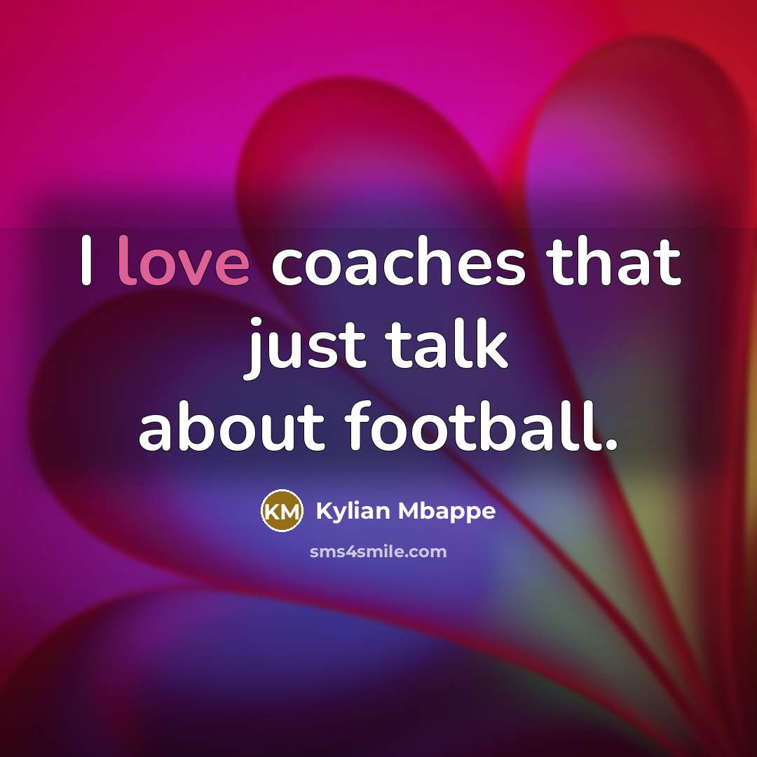 “I love coaches that just talk about football.…” quote by Kylian Mbappe