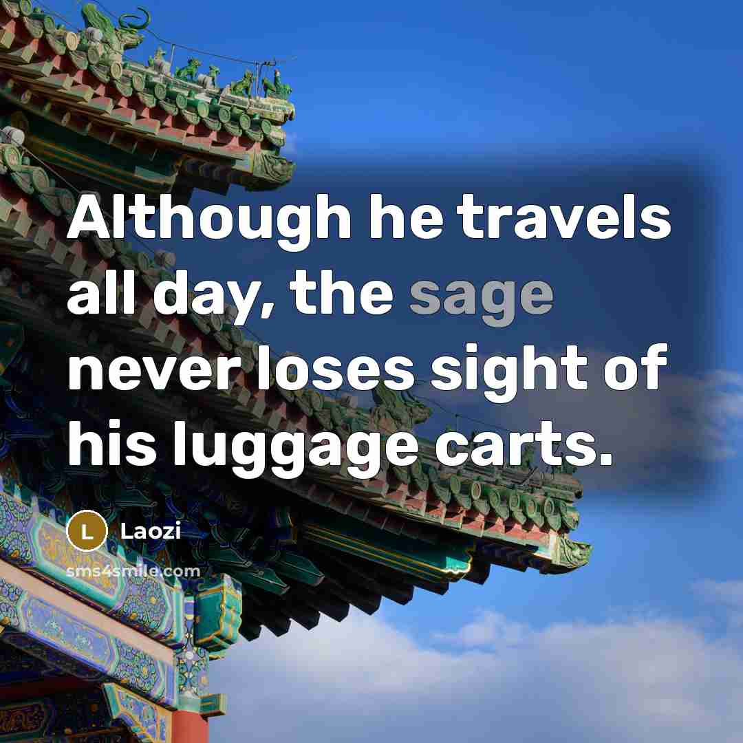 “Although he travels all day, the sage never loses sight…” quote by Laozi