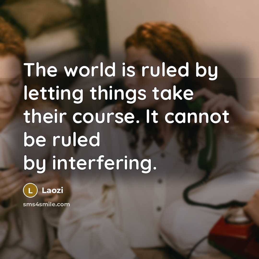 “The world is ruled by letting things take their course.…” quote by Laozi