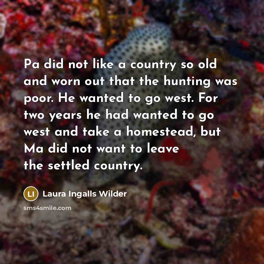 “Pa did not like a country so old and worn…” quote by Laura Ingalls Wilder
