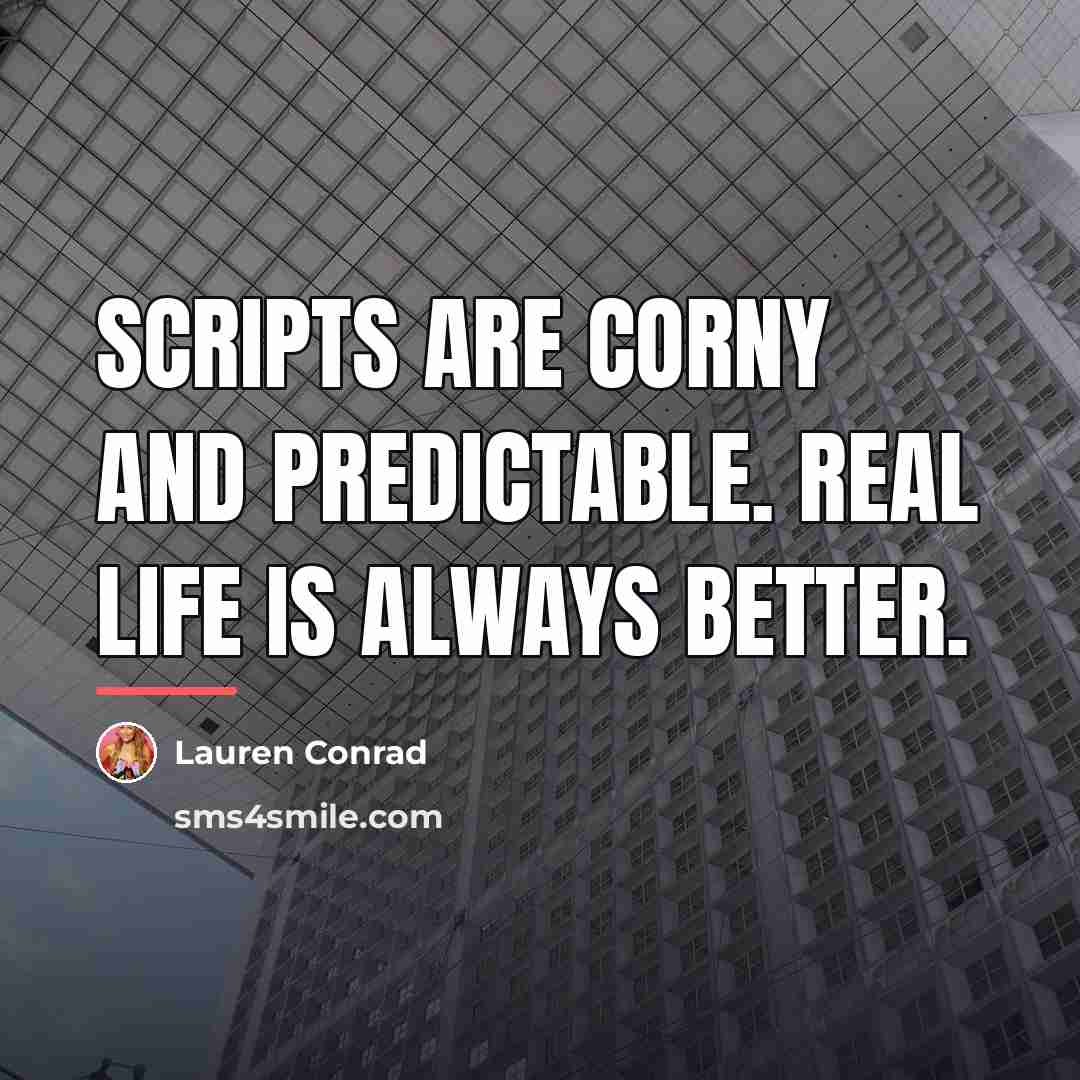 “Scripts are corny and predictable. Real life is always better.…” quote by Lauren Conrad