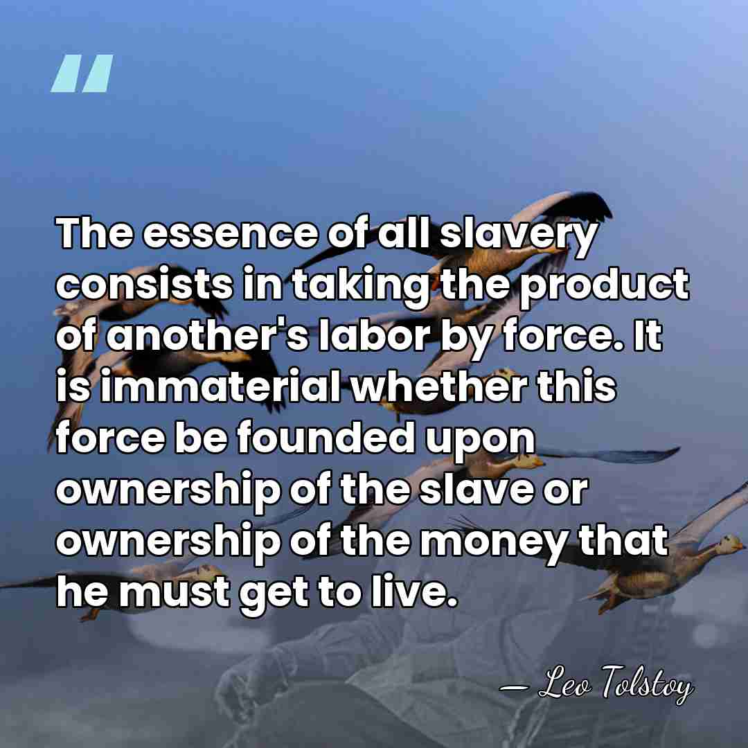 The essence of all slavery consists in taking the product of another's&hellip; - Leo Tolstoy